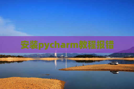 安装pycharm教程报错