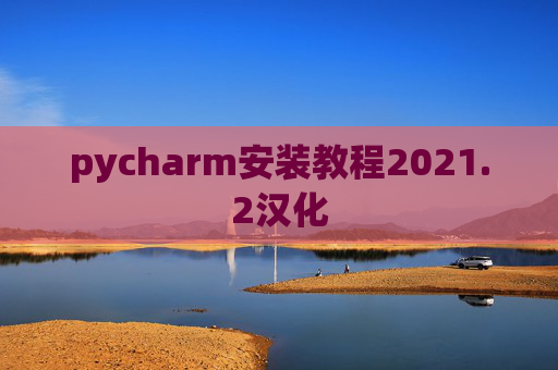 pycharm安装教程2021.2汉化